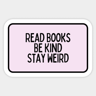 Read Books, Be Kind, Stay Weird - Inspiring Quotes Sticker